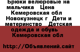 Брюки велюровые на мальчика › Цена ­ 600 - Кемеровская обл., Новокузнецк г. Дети и материнство » Детская одежда и обувь   . Кемеровская обл.